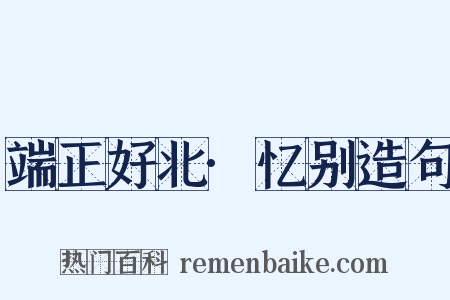 端正好北·忆别造句是什么意思的图片